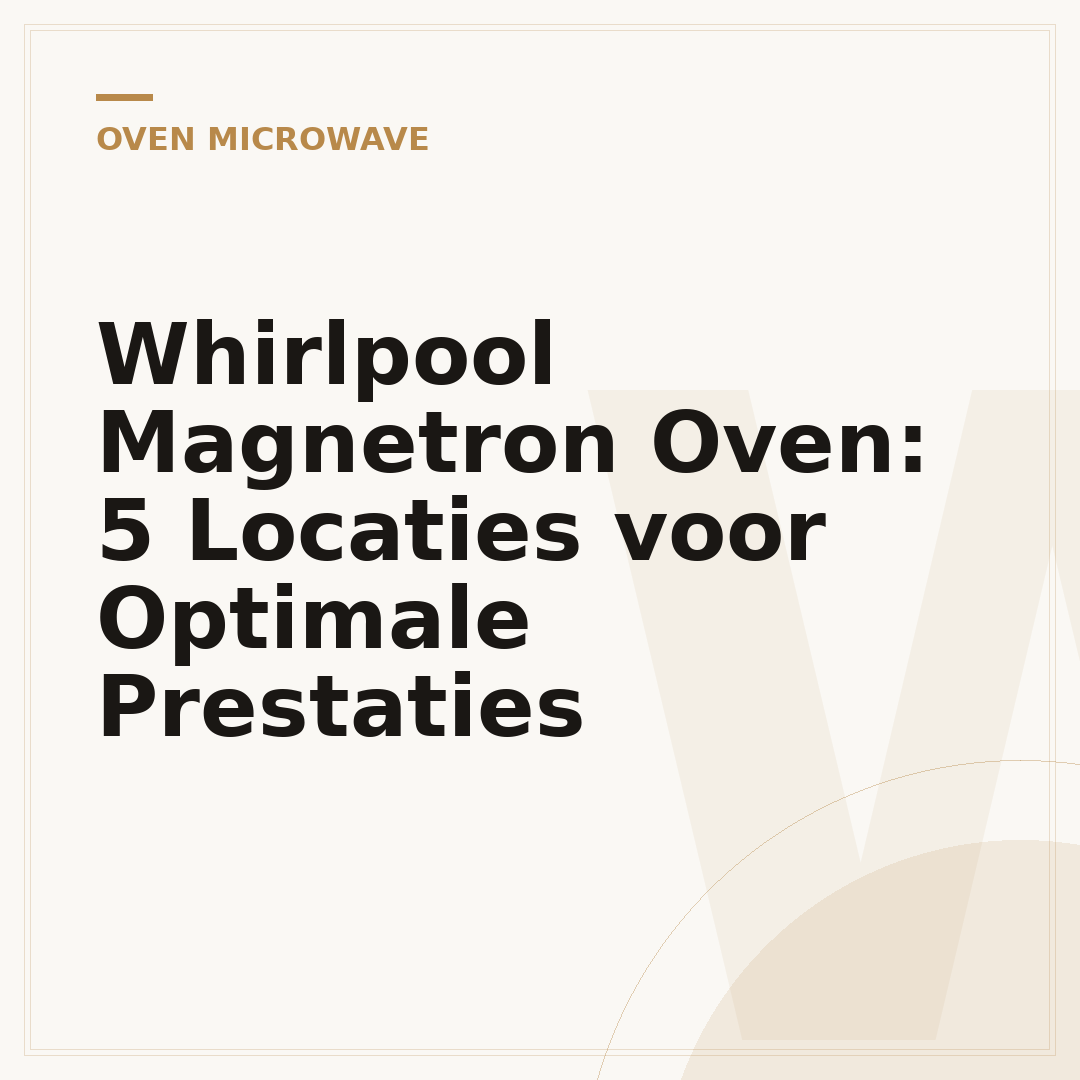 Whirlpool Magnetron Oven: 5 Locaties voor Optimale Prestaties