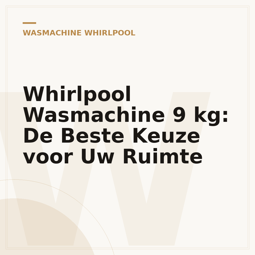 Whirlpool Wasmachine 9 kg: De Beste Keuze voor Uw Ruimte