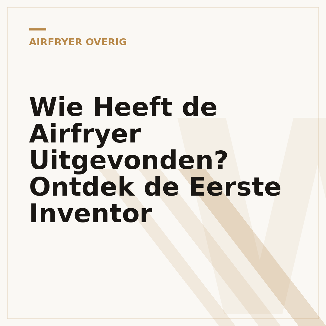 Wie Heeft de Airfryer Uitgevonden? Ontdek de Eerste Inventor