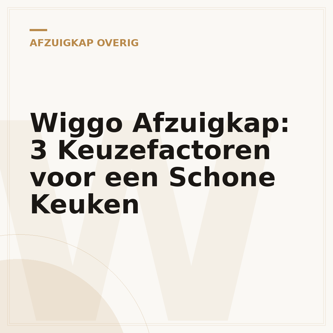 Wiggo Afzuigkap: 3 Keuzefactoren voor een Schone Keuken