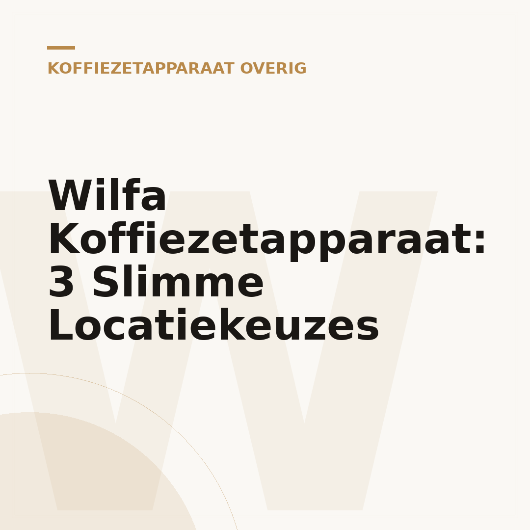 Wilfa Koffiezetapparaat: 3 Slimme Locatiekeuzes