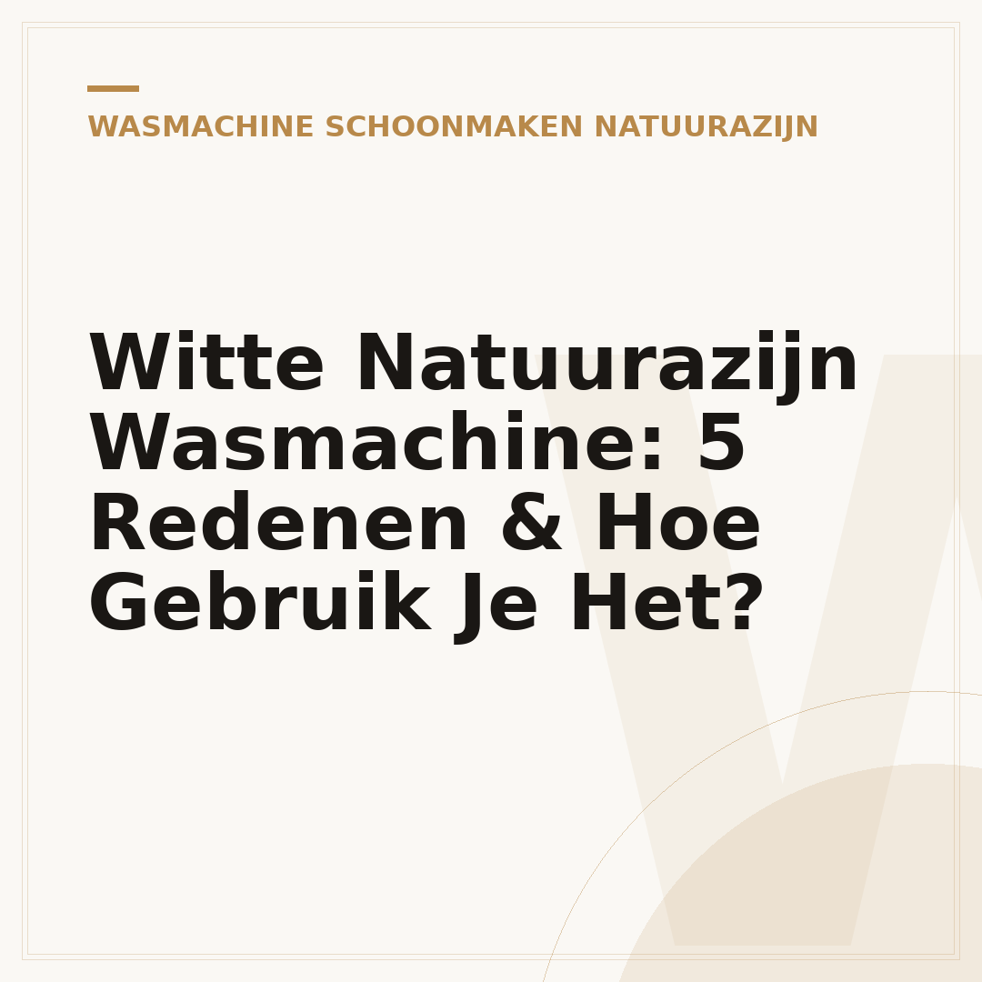 Witte Natuurazijn Wasmachine: 5 Redenen & Hoe Gebruik Je Het?