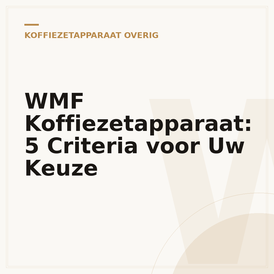 WMF Koffiezetapparaat: 5 Criteria voor Uw Keuze