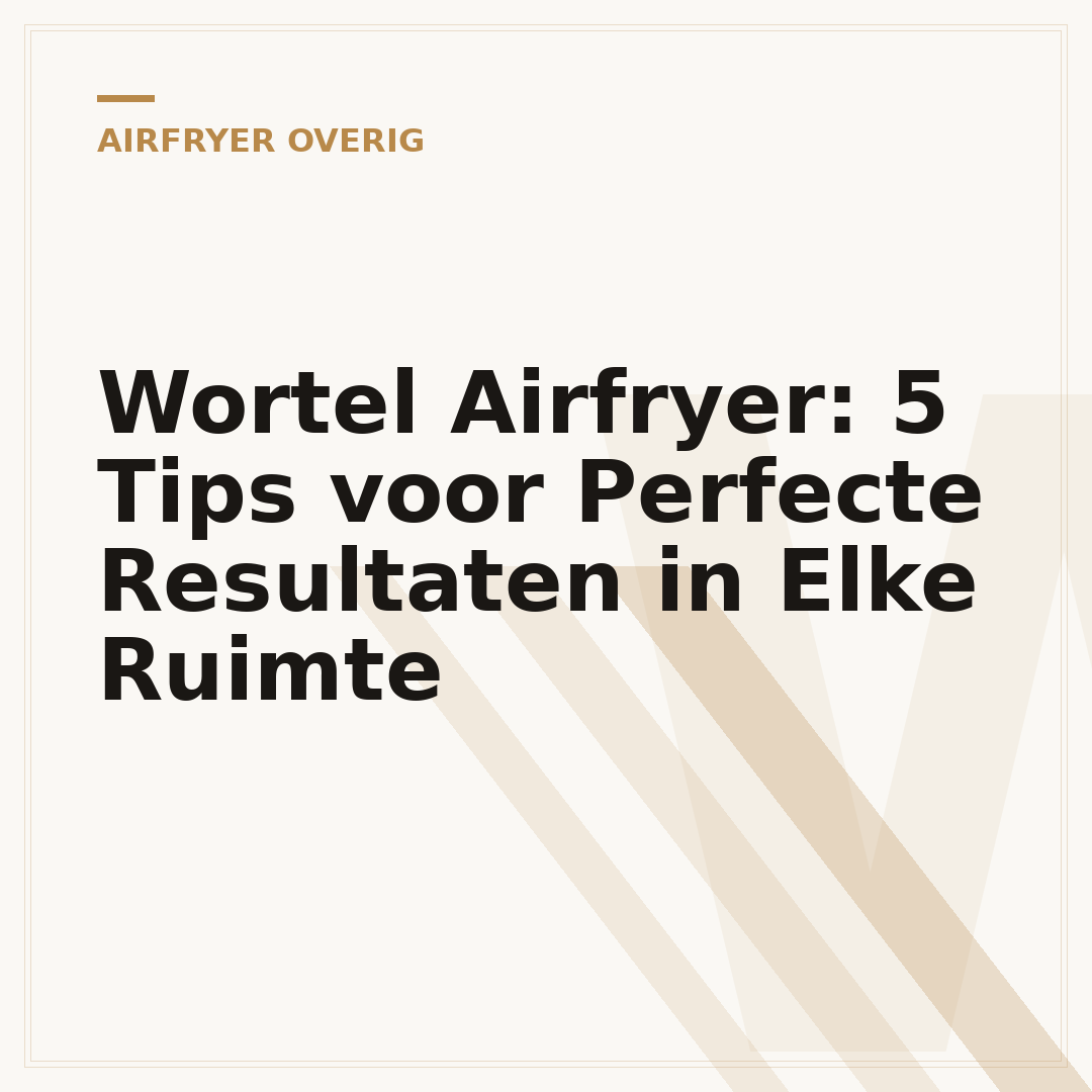 Wortel Airfryer: 5 Tips voor Perfecte Resultaten in Elke Ruimte