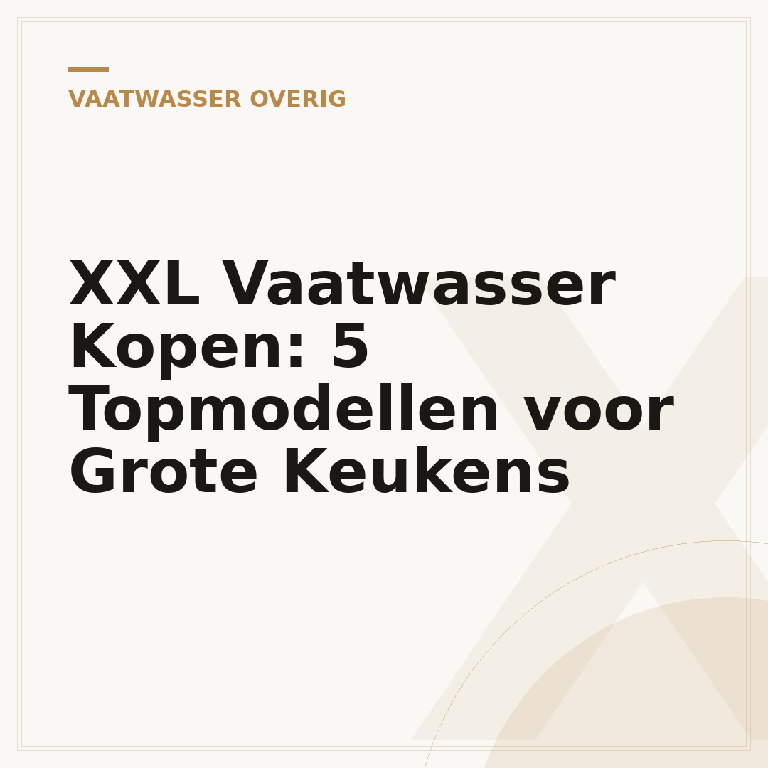 XXL Vaatwasser Kopen: 5 Topmodellen voor Grote Keukens