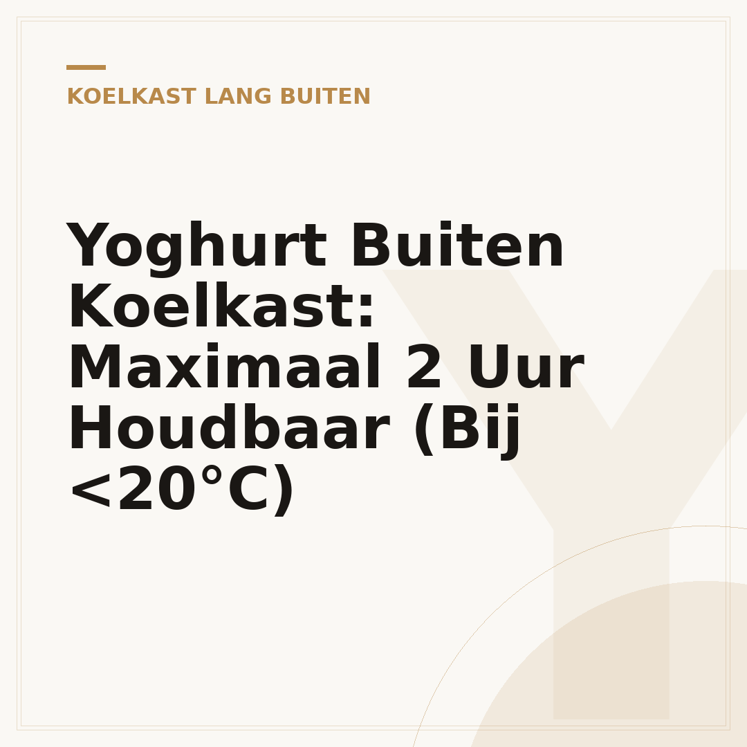 Yoghurt Buiten Koelkast: Maximaal 2 Uur Houdbaar (Bij <20°C)