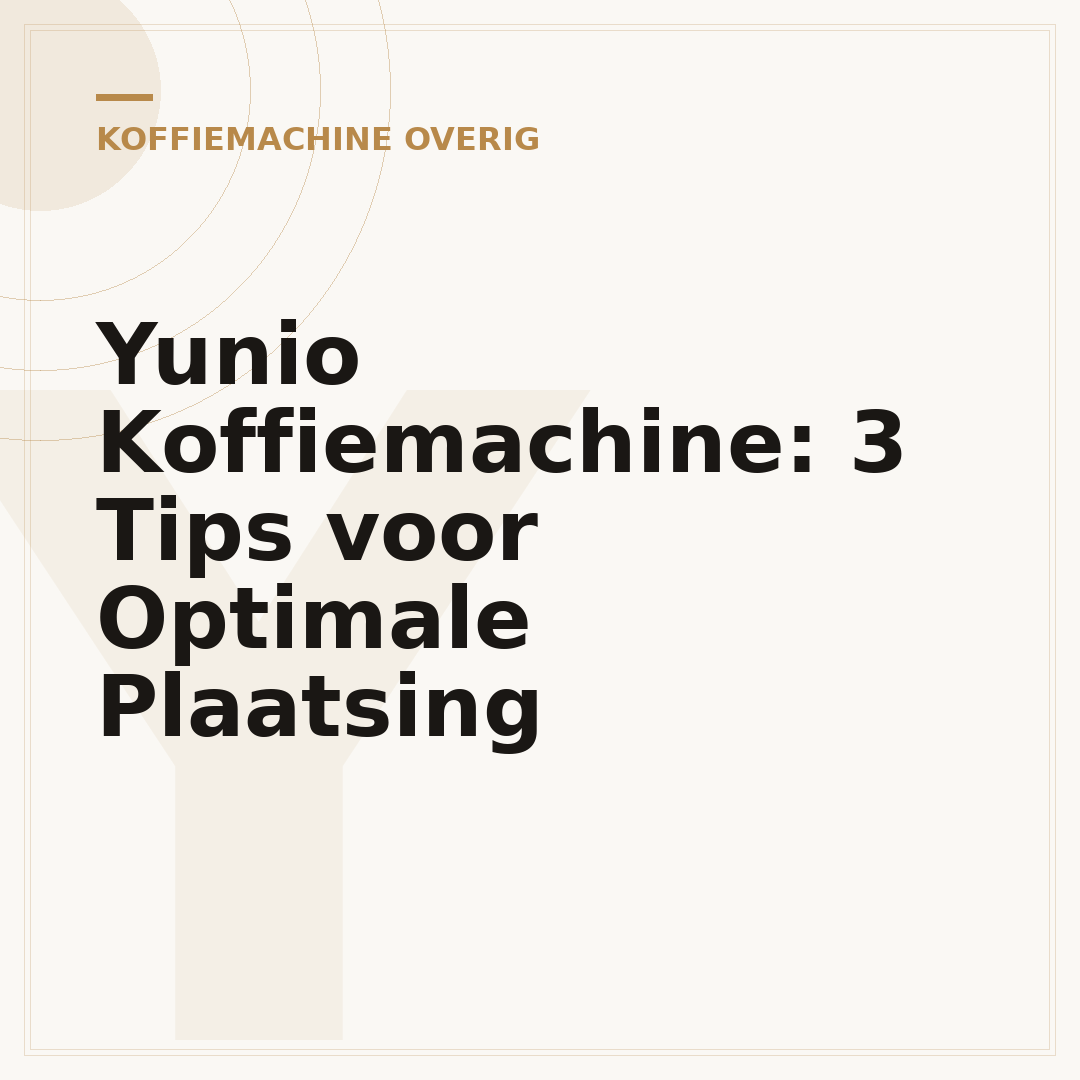 Yunio Koffiemachine: 3 Tips voor Optimale Plaatsing