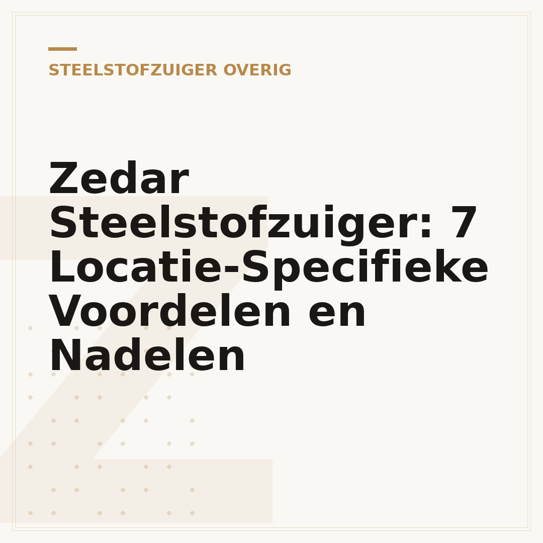 Zedar Steelstofzuiger: 7 Locatie-Specifieke Voordelen en Nadelen