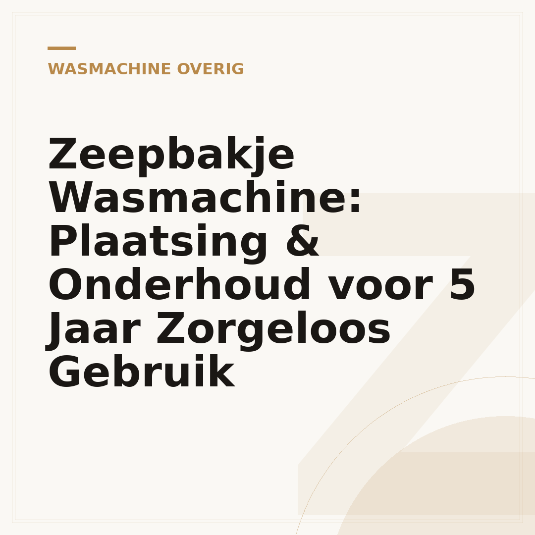 Zeepbakje Wasmachine: Plaatsing & Onderhoud voor 5 Jaar Zorgeloos Gebruik