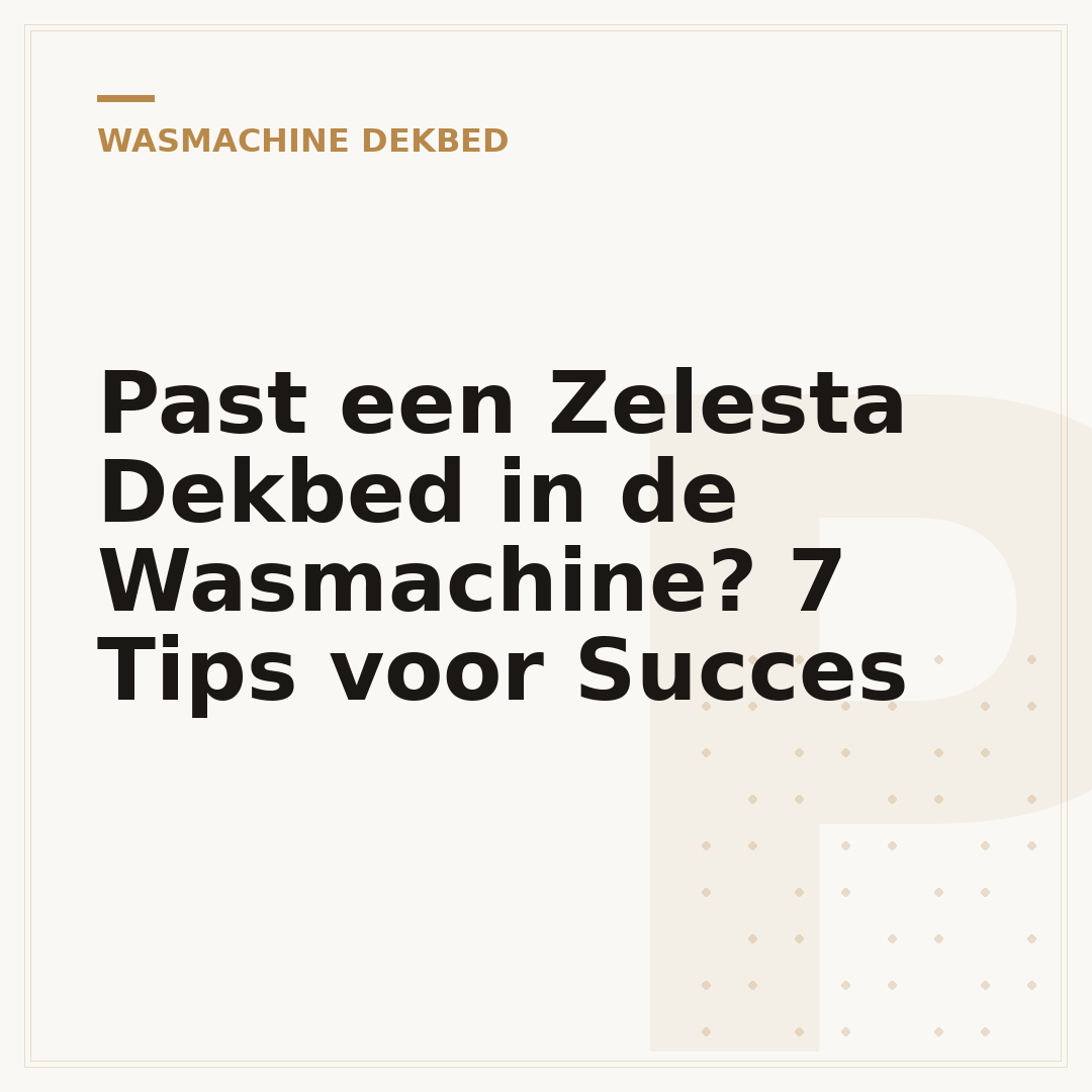 Past een Zelesta Dekbed in de Wasmachine? 7 Tips voor Succes